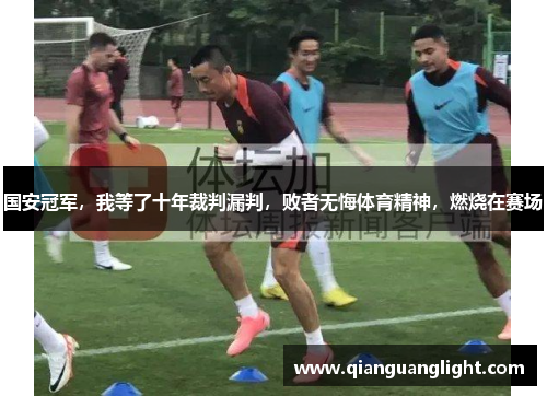 国安冠军，我等了十年裁判漏判，败者无悔体育精神，燃烧在赛场
