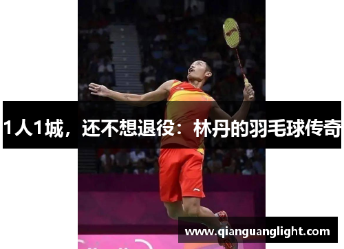 1人1城，还不想退役：林丹的羽毛球传奇